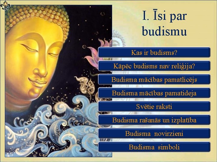 I. Īsi par budismu Kas ir budisms? Kāpēc budisms nav reliģija? Budisma mācības pamatlicējs