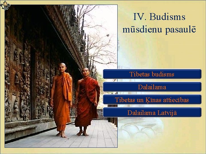IV. Budisms mūsdienu pasaulē Tibetas budisms Dalailama Tibetas un Ķīnas attiecības Dalailama Latvijā 