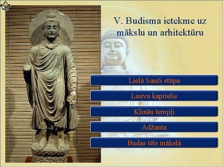 V. Budisma ietekme uz mākslu un arhitektūru Lielā Sanči stūpa Lauvu kapitelis Klinšu tempļi