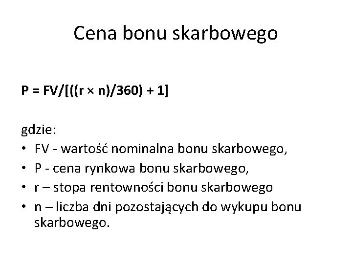 Cena bonu skarbowego P = FV/[((r × n)/360) + 1] gdzie: • FV -