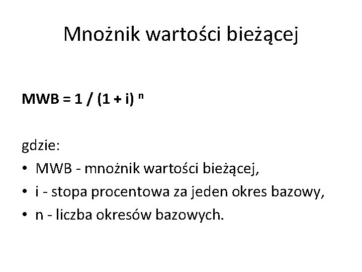 Mnożnik wartości bieżącej MWB = 1 / (1 + i) n gdzie: • MWB