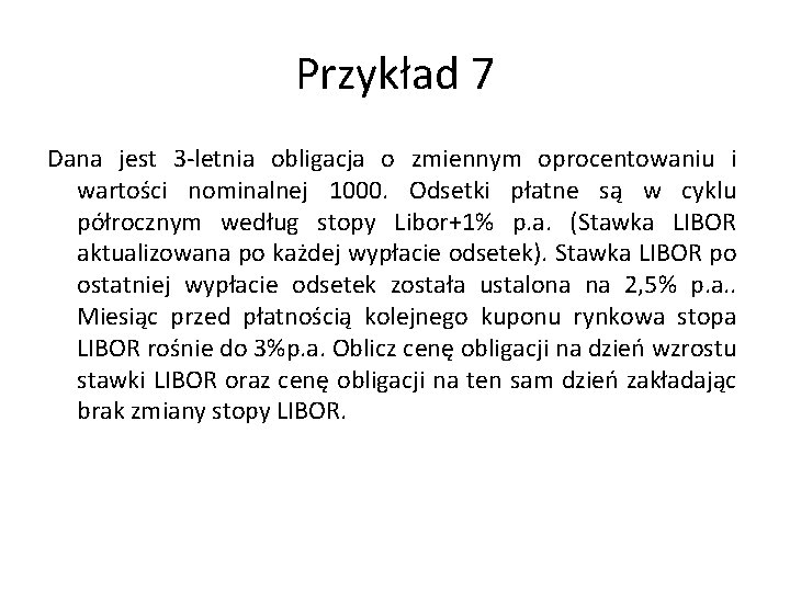 Przykład 7 Dana jest 3 -letnia obligacja o zmiennym oprocentowaniu i wartości nominalnej 1000.