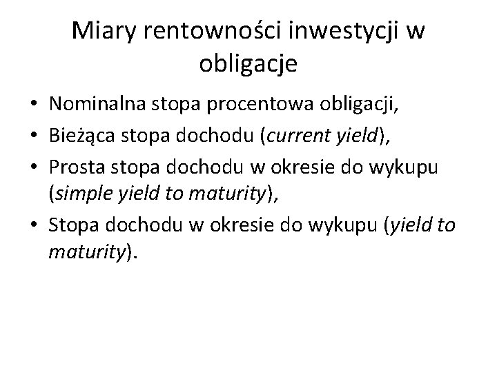 Miary rentowności inwestycji w obligacje • Nominalna stopa procentowa obligacji, • Bieżąca stopa dochodu