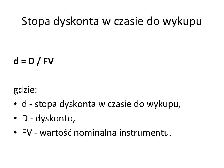 Stopa dyskonta w czasie do wykupu d = D / FV gdzie: • d