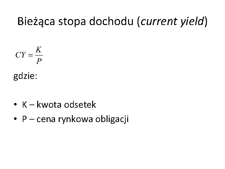 Bieżąca stopa dochodu (current yield) gdzie: • K – kwota odsetek • P –