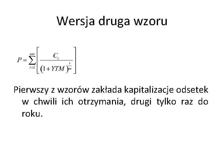 Wersja druga wzoru Pierwszy z wzorów zakłada kapitalizacje odsetek w chwili ich otrzymania, drugi