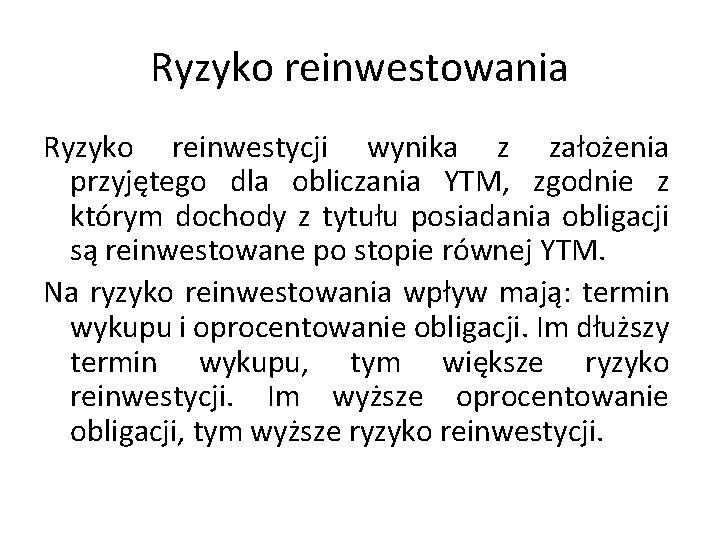 Ryzyko reinwestowania Ryzyko reinwestycji wynika z założenia przyjętego dla obliczania YTM, zgodnie z którym