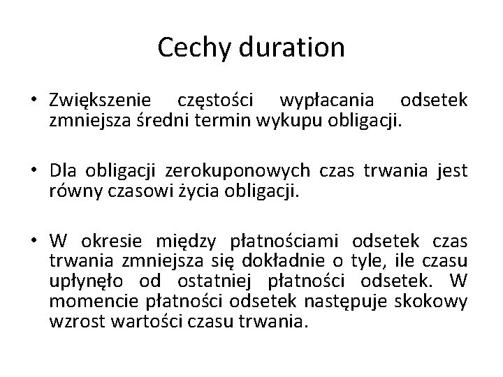 Cechy duration • Zwiększenie częstości wypłacania odsetek zmniejsza średni termin wykupu obligacji. • Dla