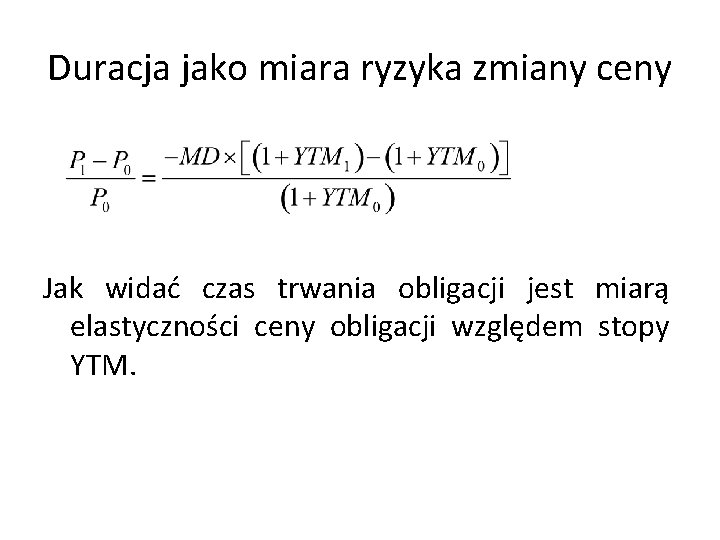 Duracja jako miara ryzyka zmiany ceny Jak widać czas trwania obligacji jest miarą elastyczności