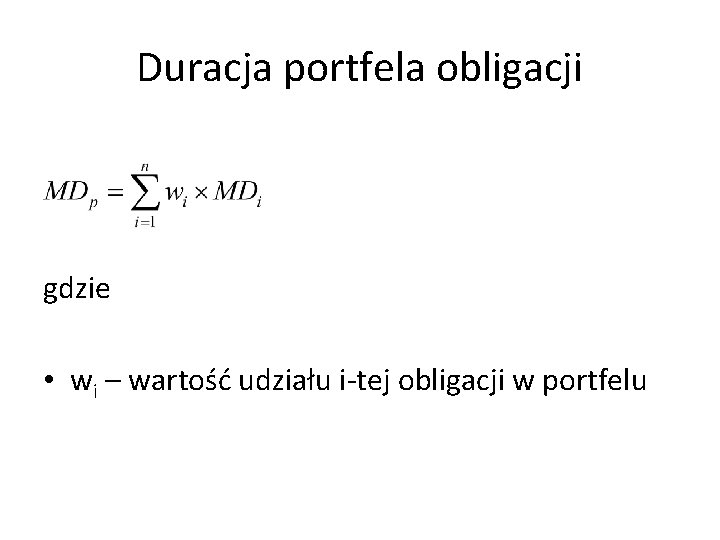 Duracja portfela obligacji gdzie • wi – wartość udziału i-tej obligacji w portfelu 