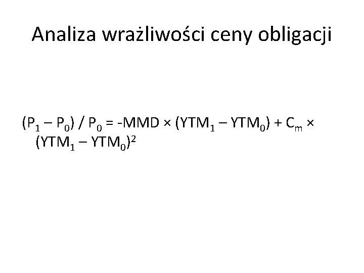 Analiza wrażliwości ceny obligacji (P 1 – P 0) / P 0 = -MMD