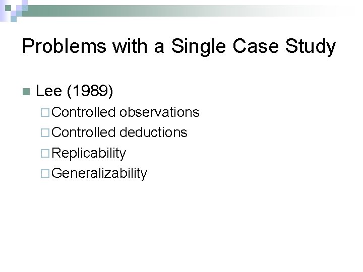 Problems with a Single Case Study n Lee (1989) ¨ Controlled observations ¨ Controlled
