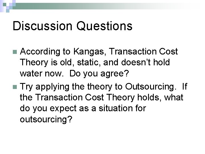 Discussion Questions According to Kangas, Transaction Cost Theory is old, static, and doesn’t hold
