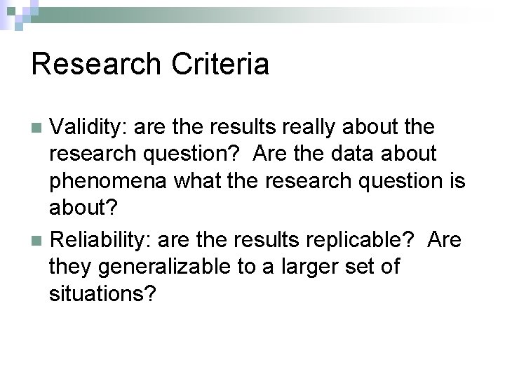 Research Criteria Validity: are the results really about the research question? Are the data