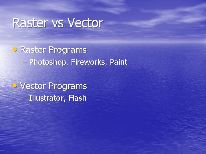 Raster vs Vector • Raster Programs – Photoshop, Fireworks, Paint • Vector Programs –