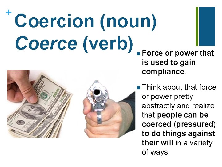 + Coercion (noun) Coerce (verb) Force or power that n is used to gain