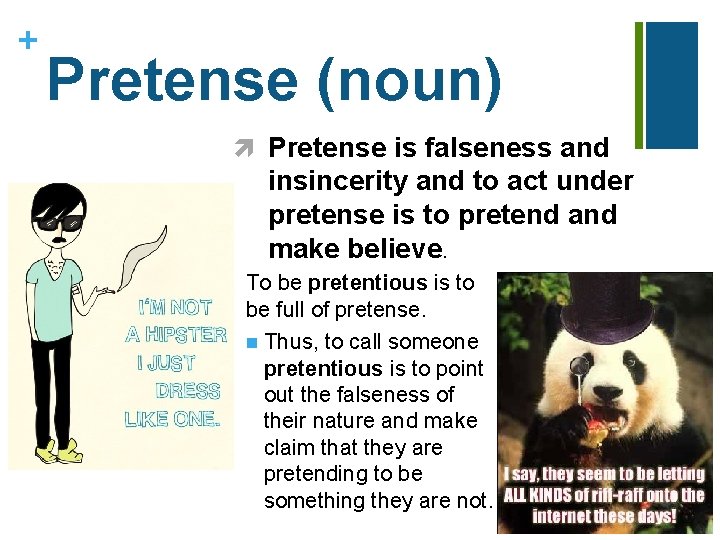+ Pretense (noun) Pretense is falseness and insincerity and to act under pretense is