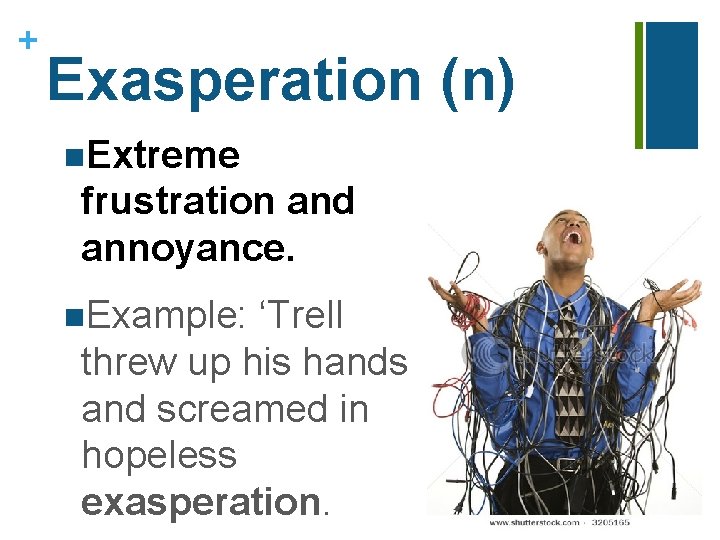 + Exasperation (n) n. Extreme frustration and annoyance. n. Example: ‘Trell threw up his