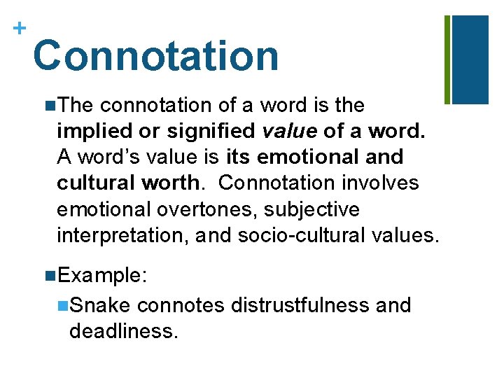 + Connotation n. The connotation of a word is the implied or signified value