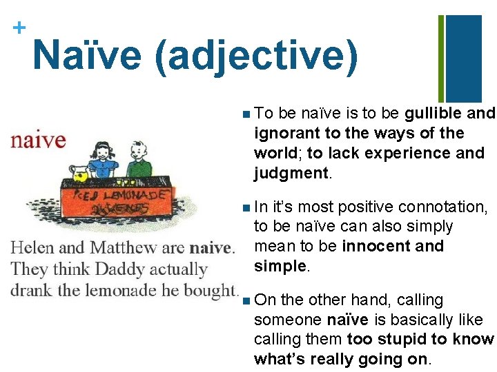 + Naïve (adjective) n To be naïve is to be gullible and ignorant to