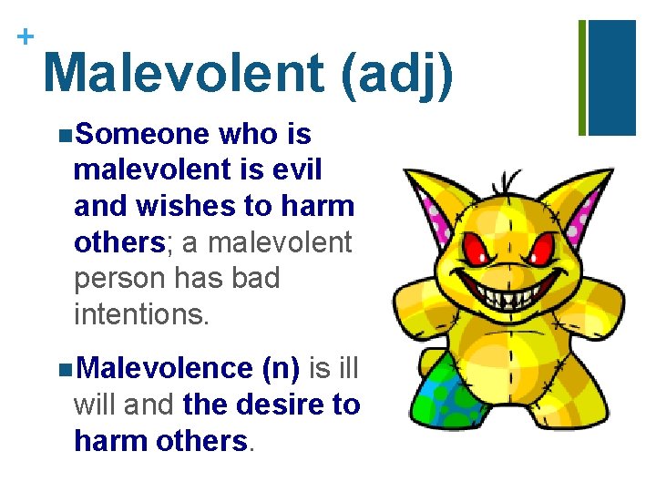 + Malevolent (adj) n. Someone who is malevolent is evil and wishes to harm
