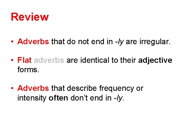 Review • Adverbs that do not end in -ly are irregular. • Flat adverbs