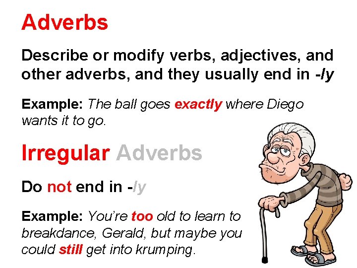 Adverbs Describe or modify verbs, adjectives, and other adverbs, and they usually end in