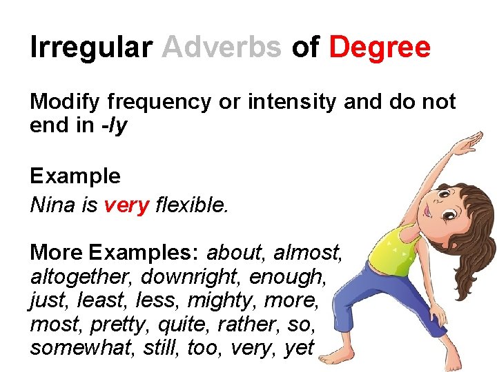 Irregular Adverbs of Degree Modify frequency or intensity and do not end in -ly