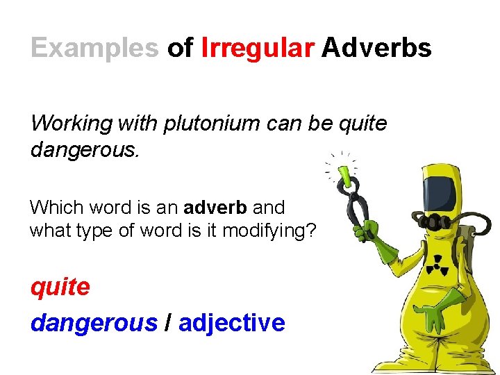 Examples of Irregular Adverbs Working with plutonium can be quite dangerous. Which word is