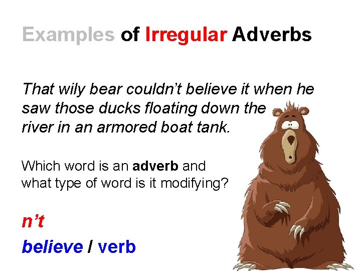 Examples of Irregular Adverbs That wily bear couldn’t believe it when he saw those