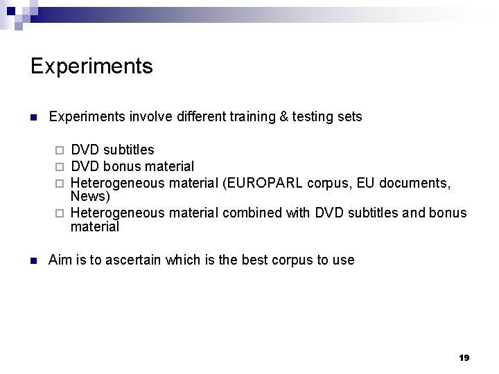 Experiments n Experiments involve different training & testing sets DVD subtitles DVD bonus material