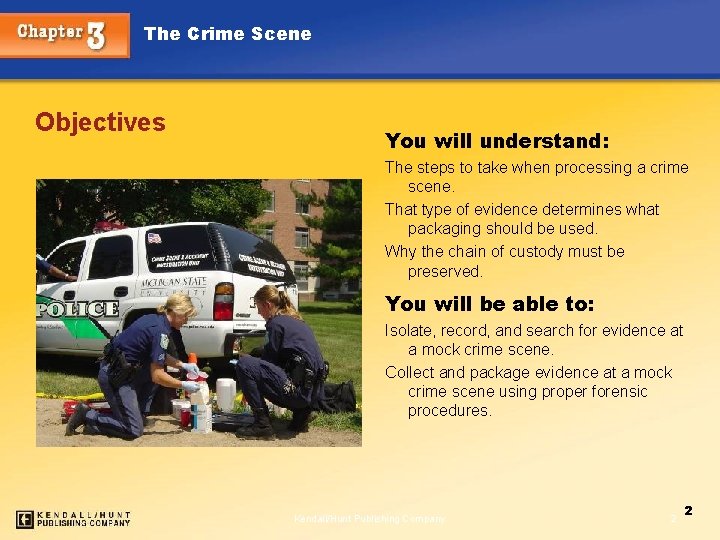 The Crime Scene Objectives You will understand: The steps to take when processing a
