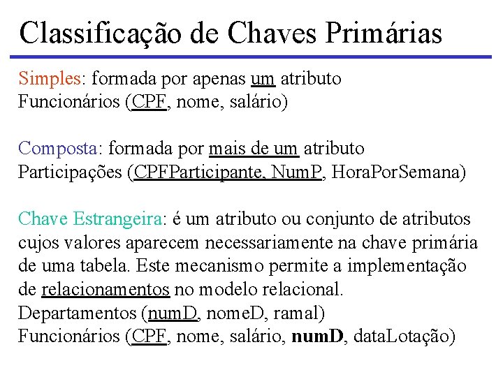 Classificação de Chaves Primárias Simples: formada por apenas um atributo Funcionários (CPF, nome, salário)