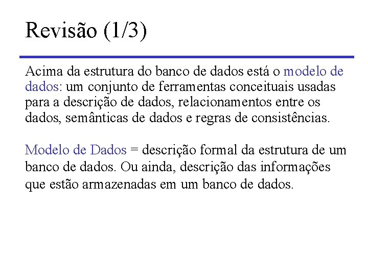 Revisão (1/3) Acima da estrutura do banco de dados está o modelo de dados: