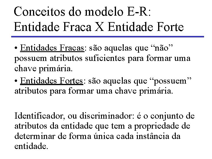 Conceitos do modelo E-R: Entidade Fraca X Entidade Forte • Entidades Fracas: são aquelas