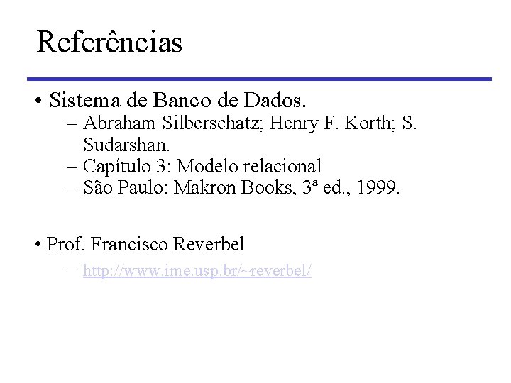 Referências • Sistema de Banco de Dados. – Abraham Silberschatz; Henry F. Korth; S.