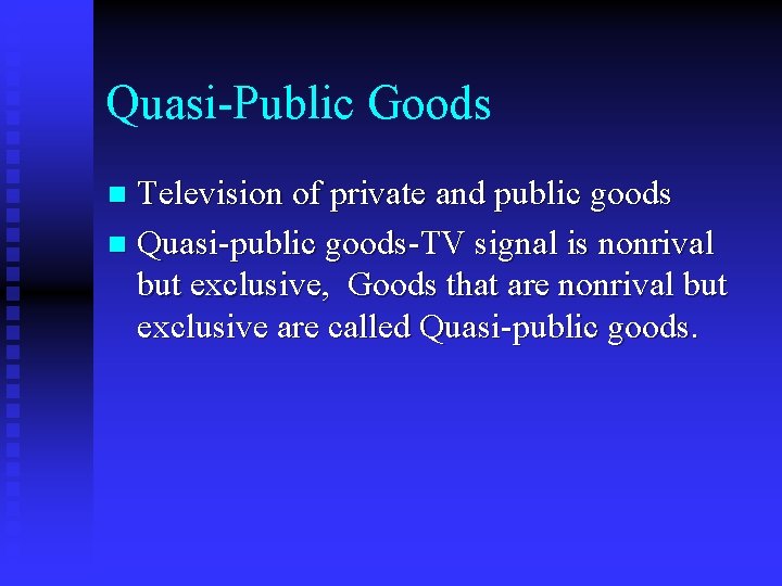 Quasi-Public Goods Television of private and public goods n Quasi-public goods-TV signal is nonrival