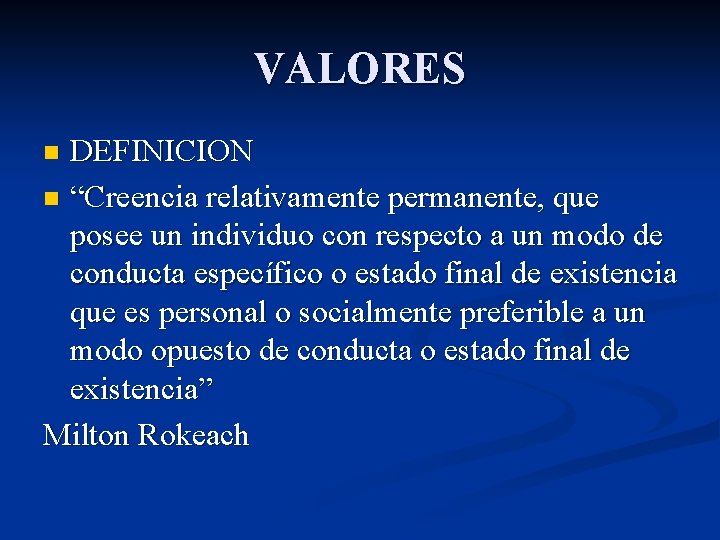 VALORES DEFINICION n “Creencia relativamente permanente, que posee un individuo con respecto a un