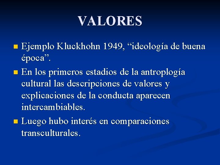 VALORES Ejemplo Kluckhohn 1949, “ideología de buena época”. n En los primeros estadios de