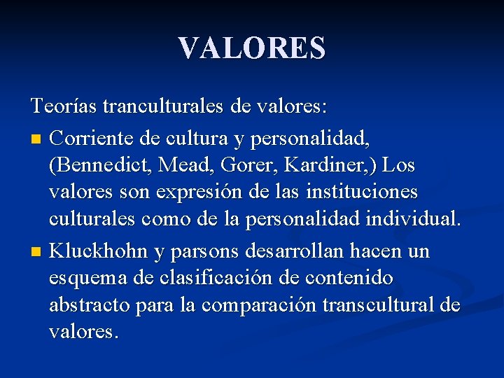 VALORES Teorías tranculturales de valores: n Corriente de cultura y personalidad, (Bennedict, Mead, Gorer,