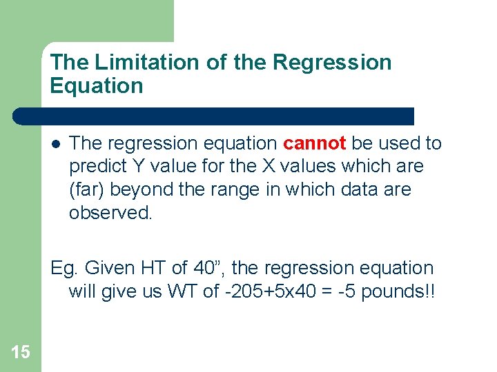 The Limitation of the Regression Equation l The regression equation cannot be used to