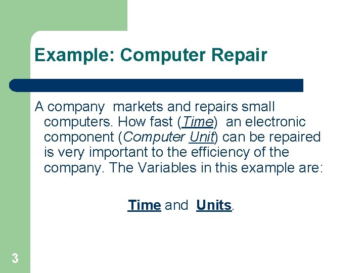 Example: Computer Repair A company markets and repairs small computers. How fast (Time) an