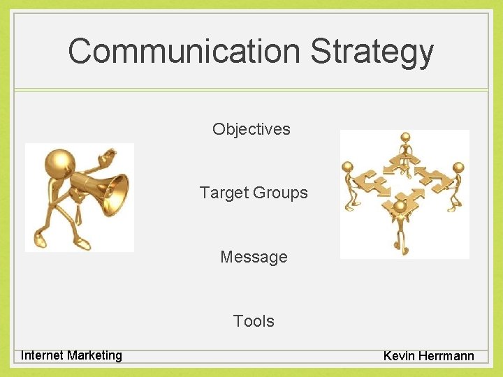 Communication Strategy Objectives Target Groups Message Tools Internet Marketing Kevin Herrmann 