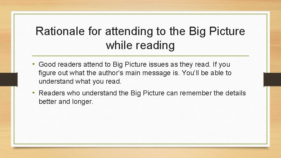 Rationale for attending to the Big Picture while reading • Good readers attend to