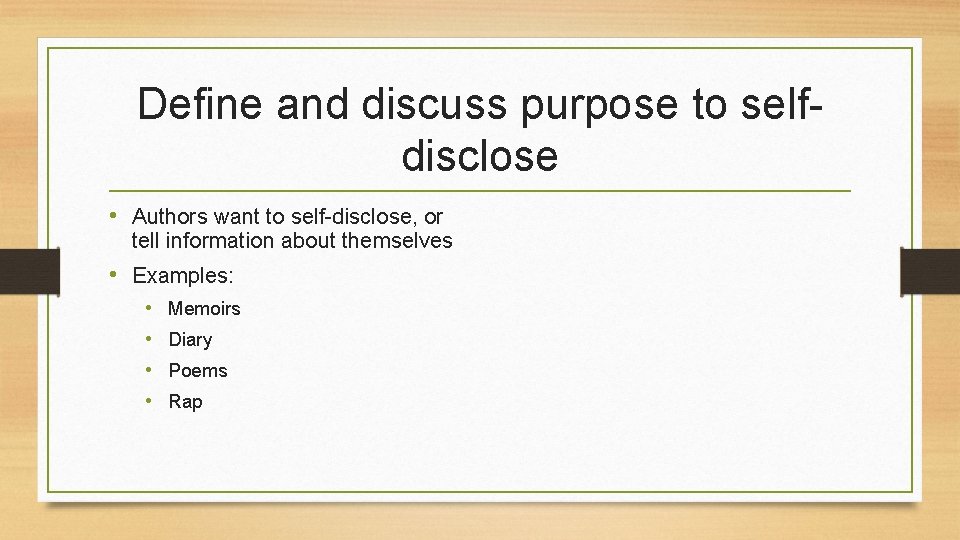 Define and discuss purpose to selfdisclose • Authors want to self-disclose, or tell information