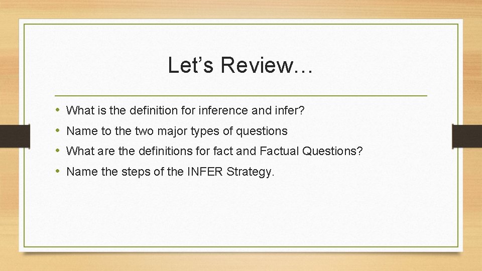 Let’s Review… • • What is the definition for inference and infer? Name to