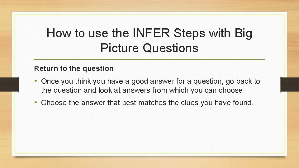 How to use the INFER Steps with Big Picture Questions Return to the question