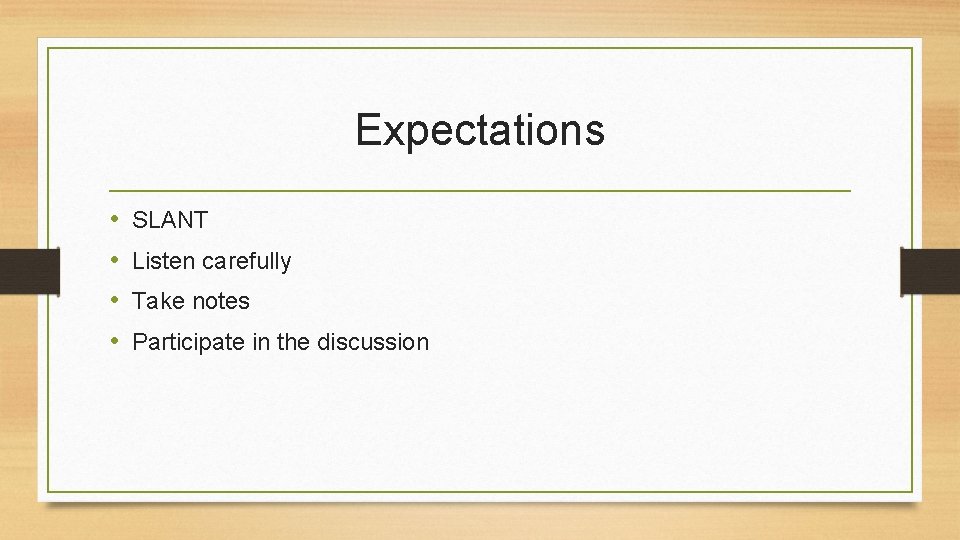 Expectations • • SLANT Listen carefully Take notes Participate in the discussion 