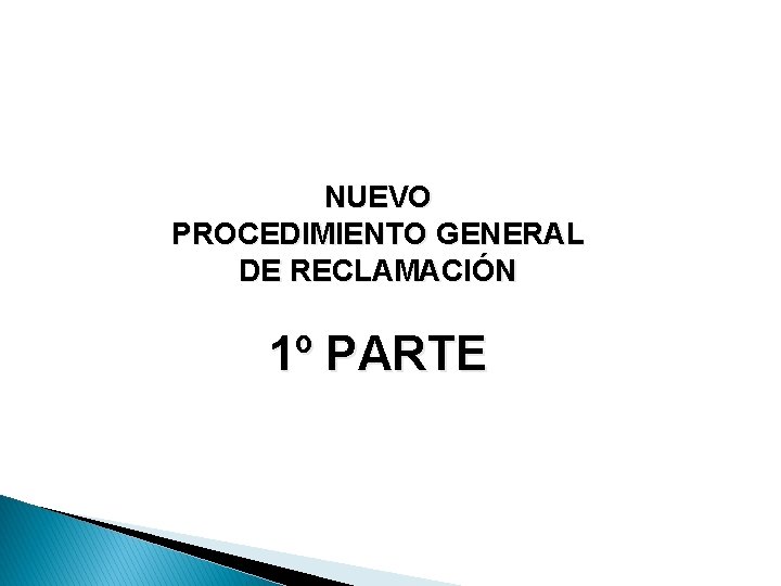 NUEVO PROCEDIMIENTO GENERAL DE RECLAMACIÓN 1º PARTE 