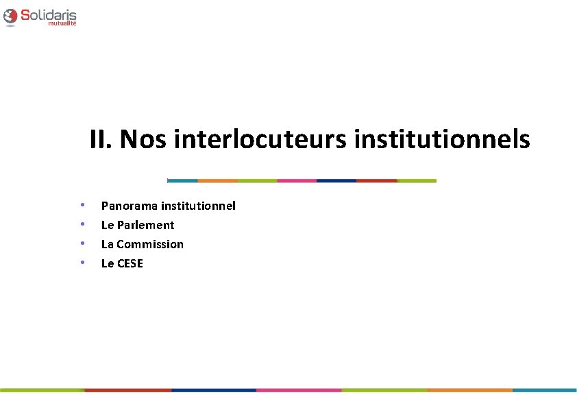 II. Nos interlocuteurs institutionnels • • Panorama institutionnel Le Parlement La Commission Le CESE